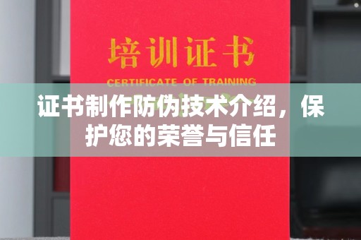 朝天证书制作防伪技术介绍，保护您的荣誉与信任
